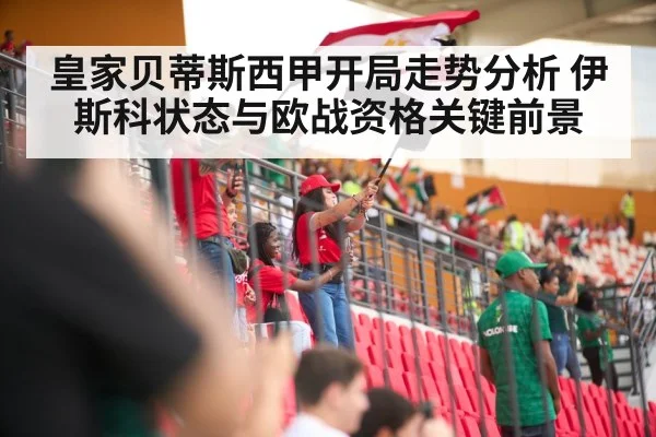 皇家贝蒂斯西甲开局走势分析 伊斯科状态与欧战资格关键前景